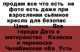 продам все что есть. на фото есть даже при взрослении сьёмное кресло для безопас › Цена ­ 10 000 - Все города Дети и материнство » Коляски и переноски   . Челябинская обл.,Усть-Катав г.